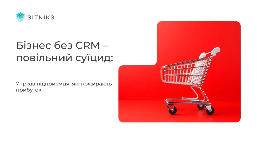 Бізнес без CRM – повільний суїцид: 7 гріхів підприємця, які пожирають прибуток